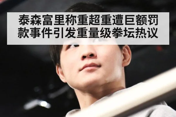 泰森富里称重超重遭巨额罚款事件引发重量级拳坛热议