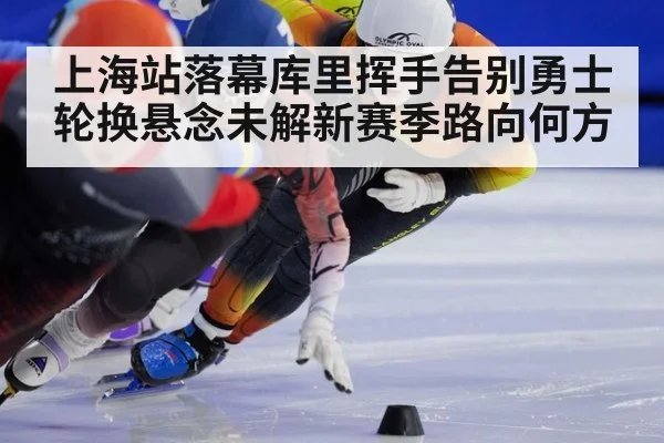 上海站落幕库里挥手告别勇士轮换悬念未解新赛季路向何方